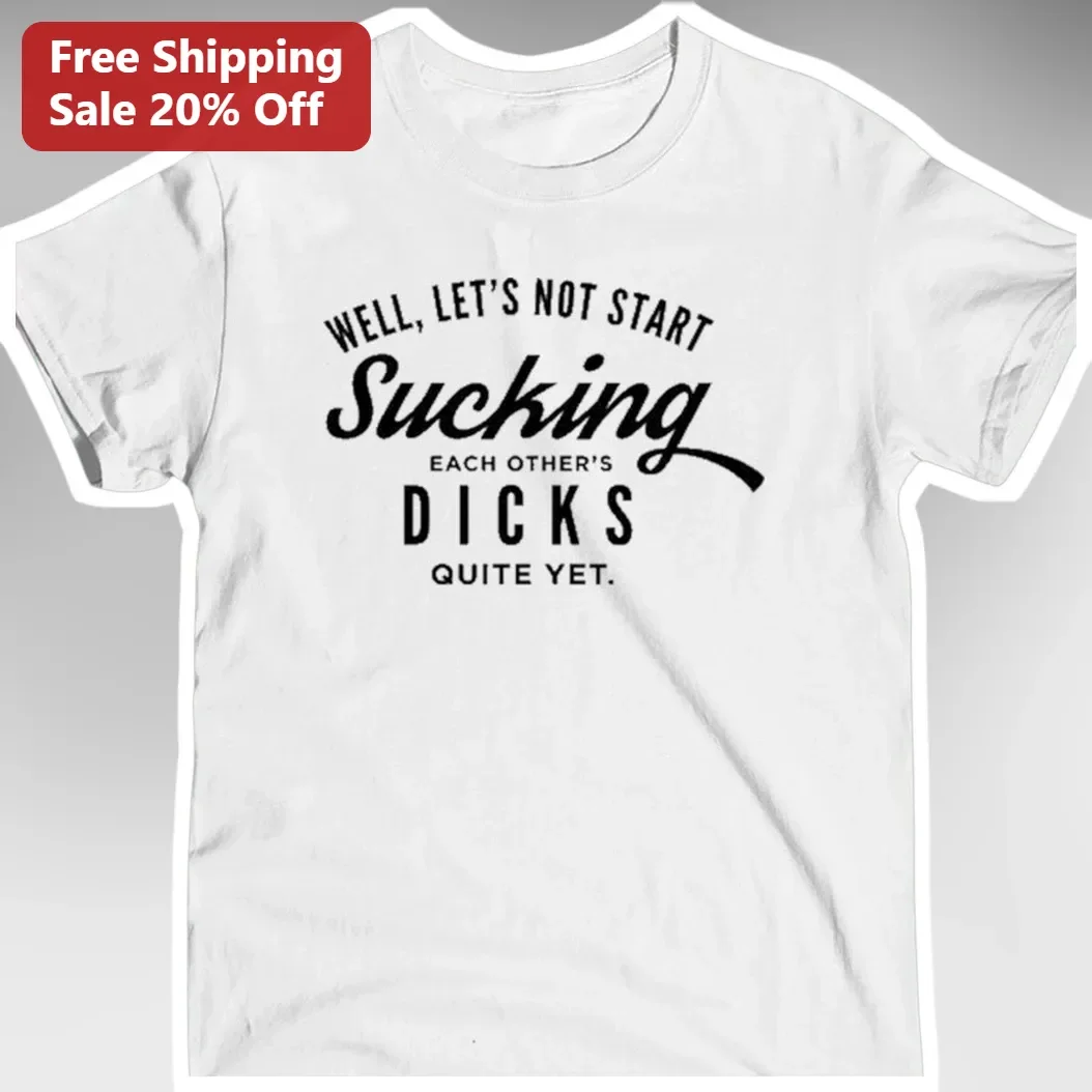Well Let's Not Start Sucking Each Other's Dicks Quite Yet Pulp Fiction Quote Tee