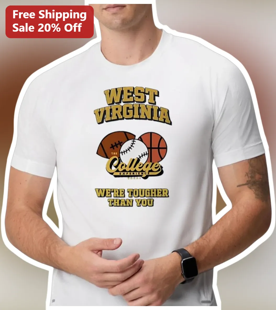 West Virginia The College Experience We're Tougher Than You Tee
