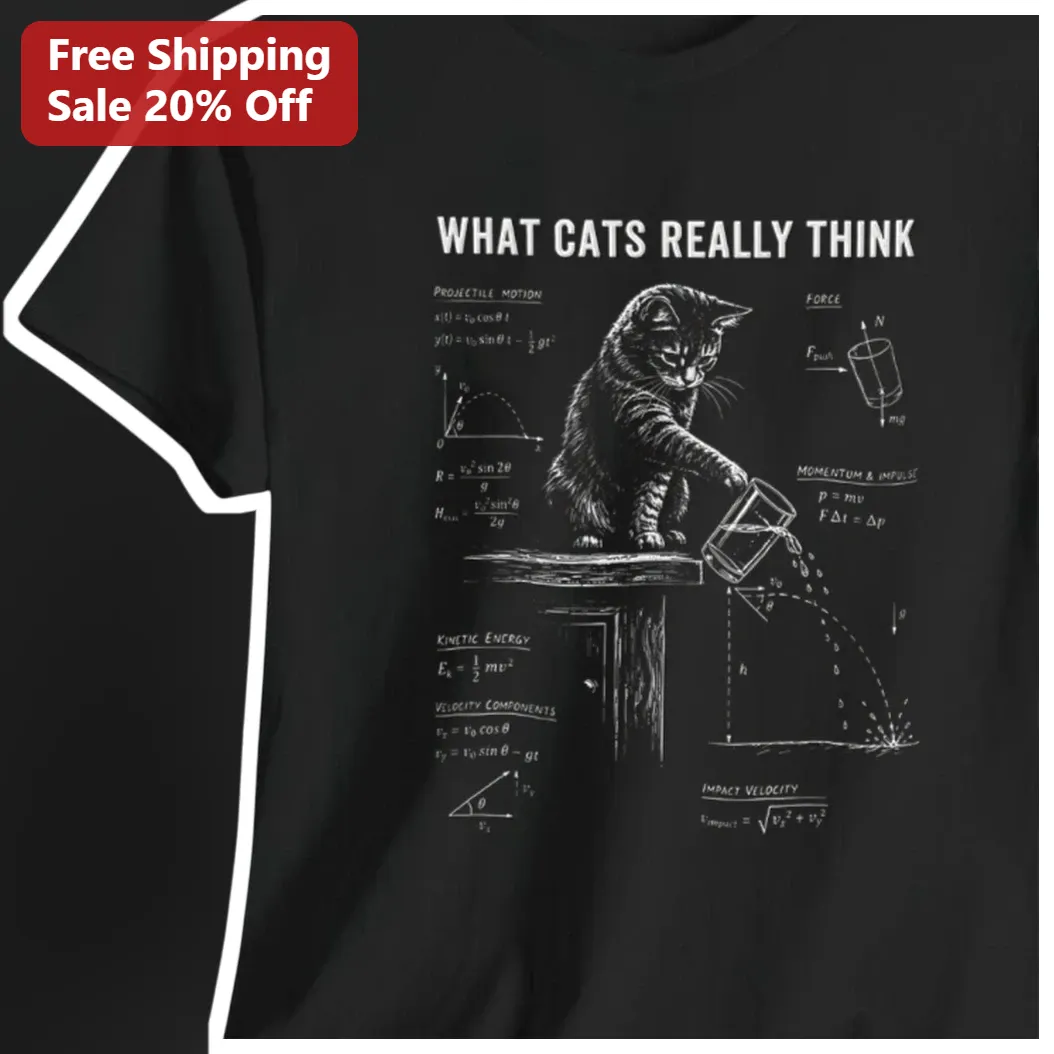 What Cats Really Think Tee Funny Physics Cat Lover Gift for Women Men