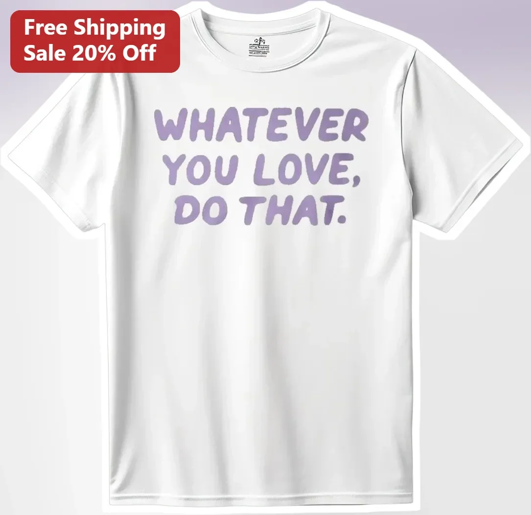 Whatever You Love Do That Inspirational Quote Tee Positive Typography Graphic T-Shirt for Women Men