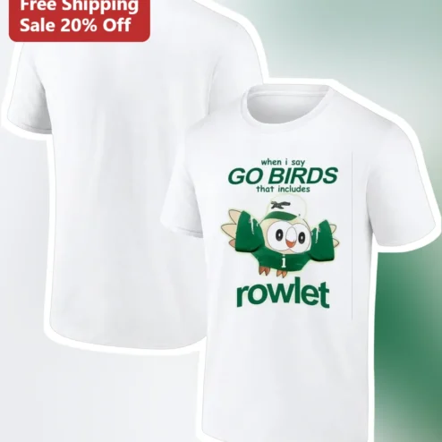 When I Say Go Birds That Includes Rowlet Tee