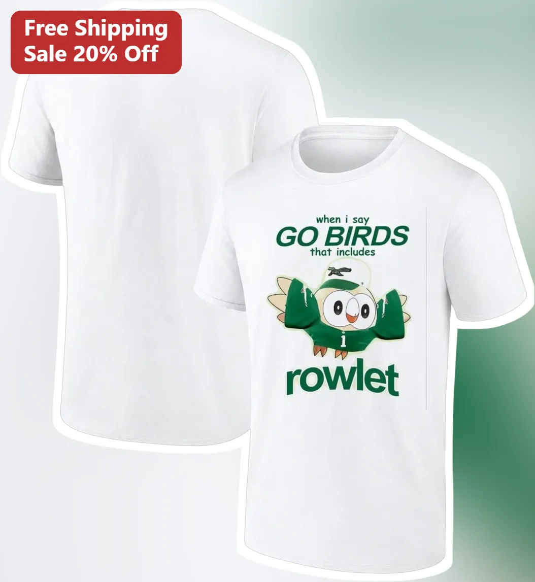 When I Say Go Birds That Includes Rowlet Tee