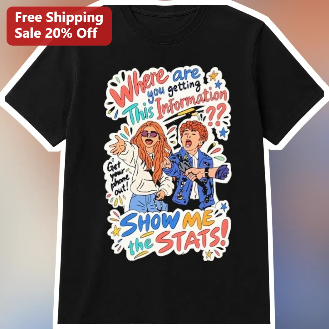 Where Are You Getting This Information Show Me The Stats Graphic Tee
