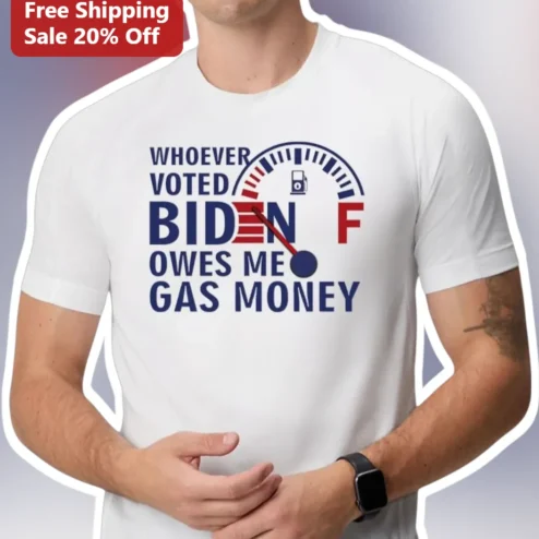 Whoever Voted Biden Owes Me Gas Money Funny Political Tee