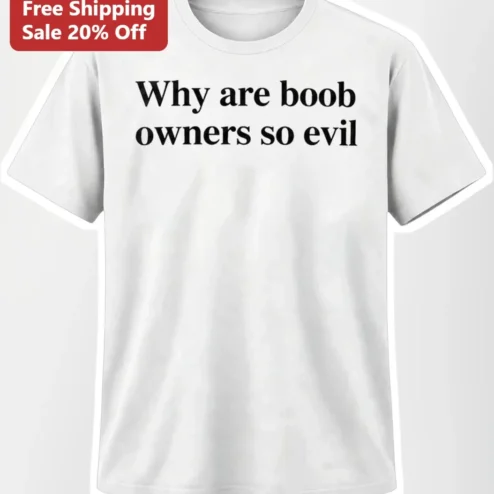 Why Are Boob Owners So Evil Funny Graphic Tee for Women Men