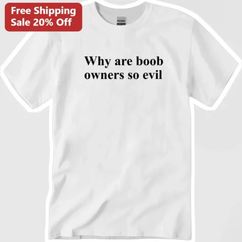 Why Are Boob Owners So Evil Funny Sarcastic Graphic Tee for Women