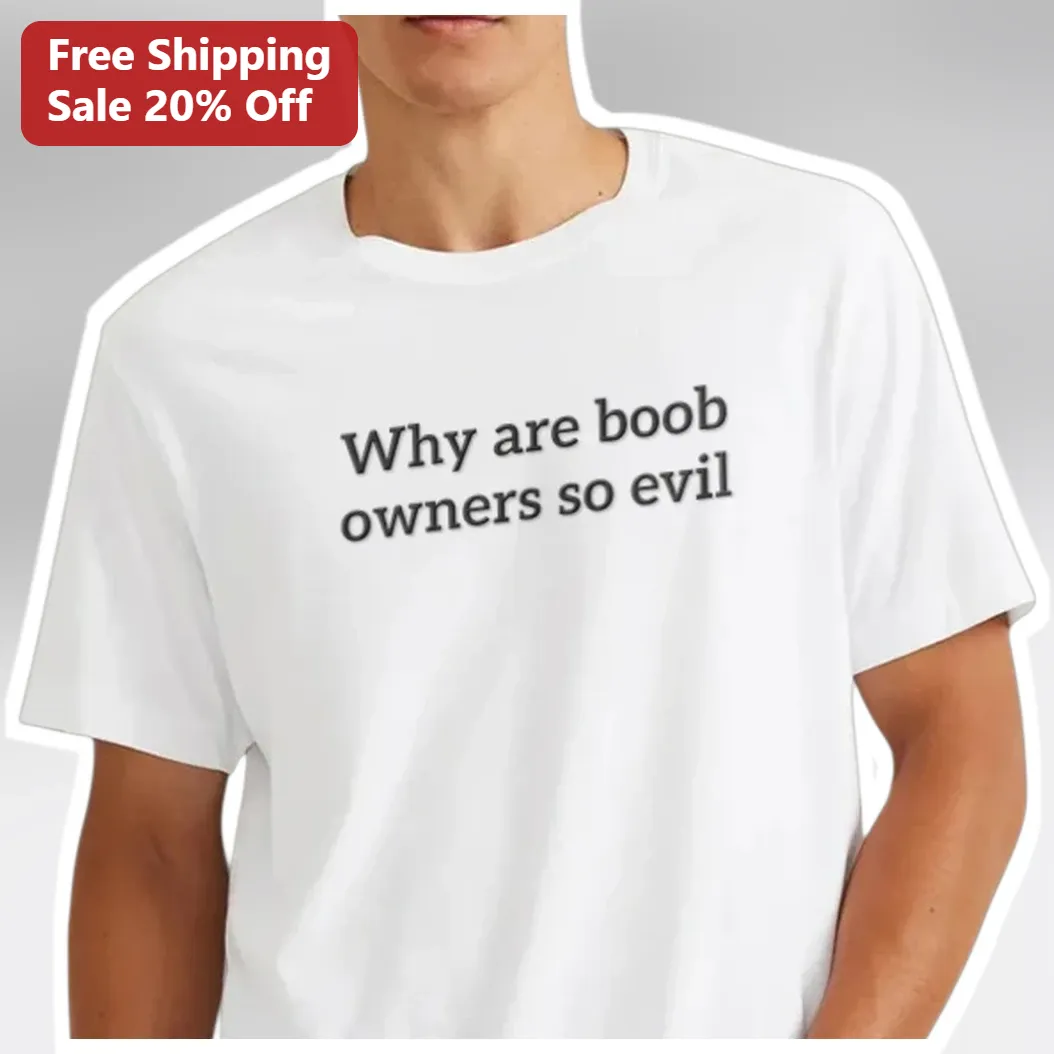 Why Are Boob Owners So Evil Funny Statement Tee for Women