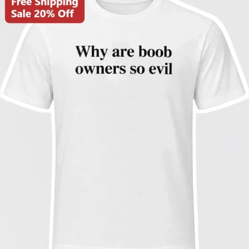 Why Are Boob Owners So Evil Graphic Tee Funny Sarcastic Women's Shirt