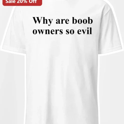 Why Are Boob Owners So Evil T-Shirt Funny Meme Graphic Tee for Women
