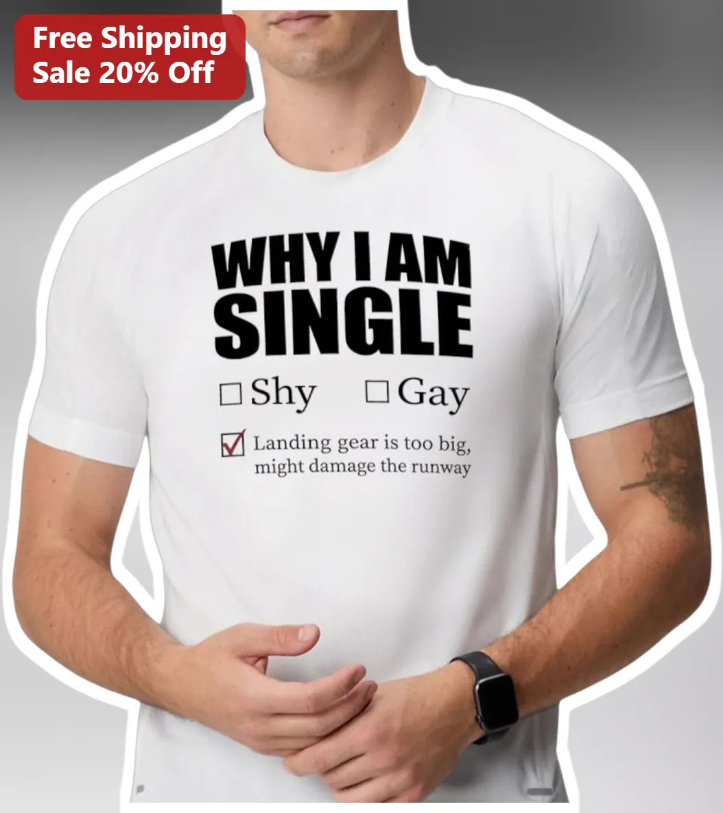 Why I Am Single Shy Gay Landing Gear Too Big Funny Pilot Tee