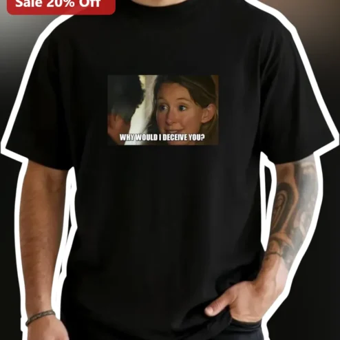 Why Would I Deceive You Sarcastic Meme Quote Tee