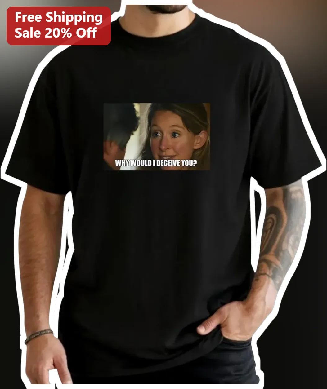 Why Would I Deceive You Sarcastic Meme Quote Tee