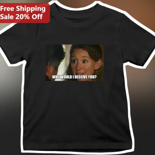 Why Would I Deceive You? Theranos Whistleblower Meme Tee