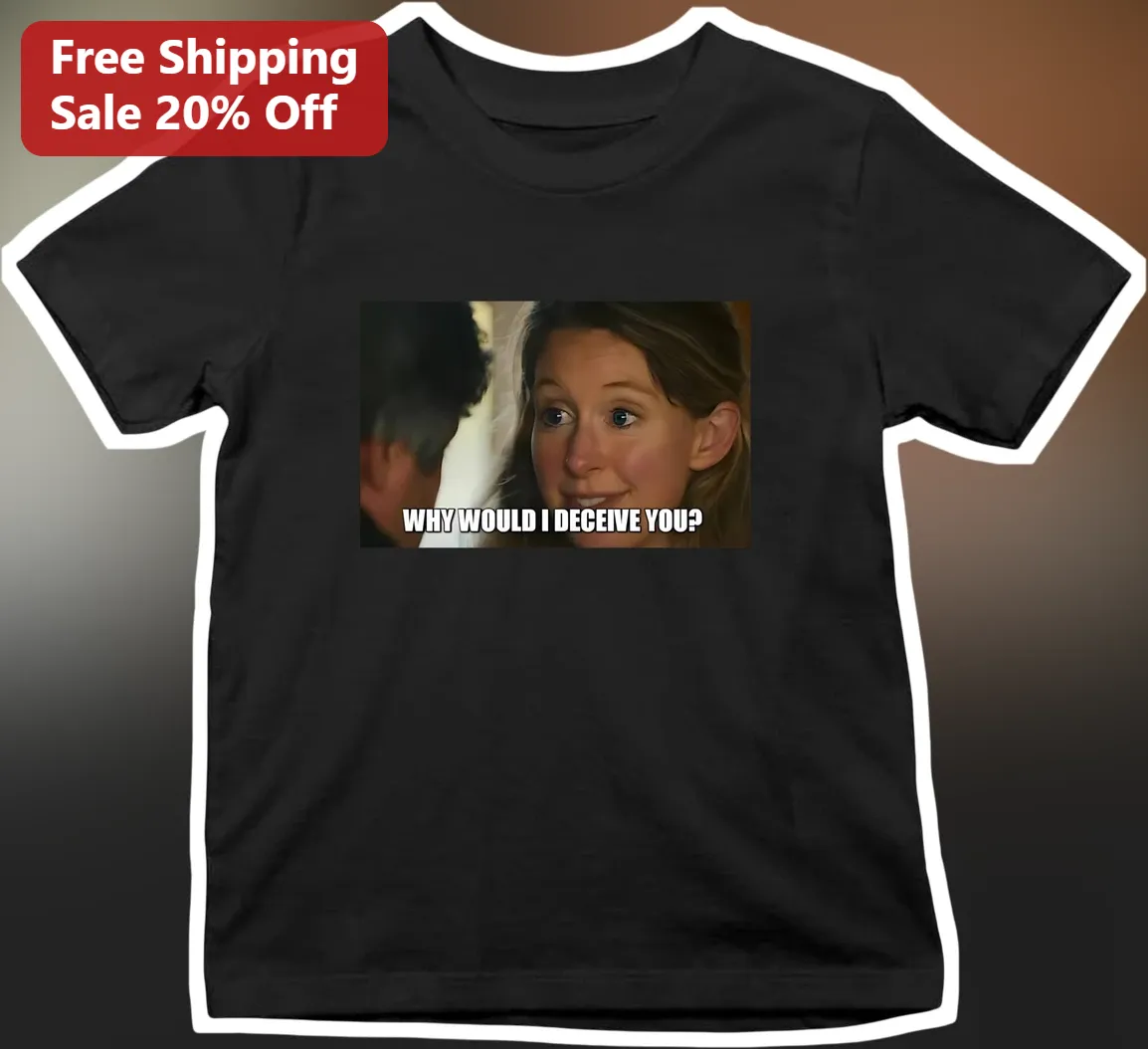 Why Would I Deceive You? Theranos Whistleblower Meme Tee