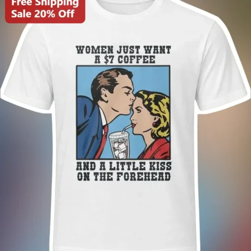 Women Just Want A $7 Coffee And A Little Kiss On The Forehead Retro Pop Art Tee