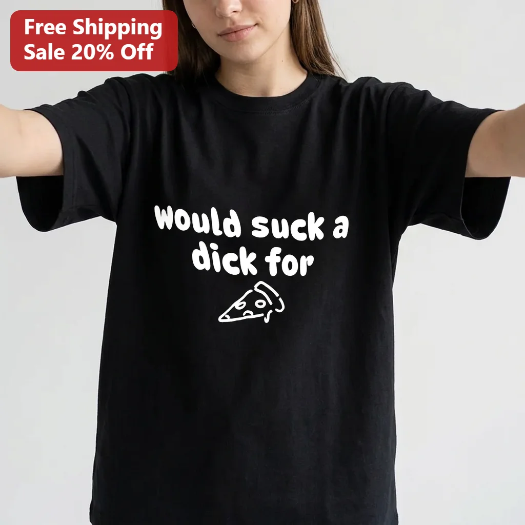Would Suck a Dick for Pizza Tee, Funny Crude Humor Adult Joke Shirt, Pizza Lover Gag Gift