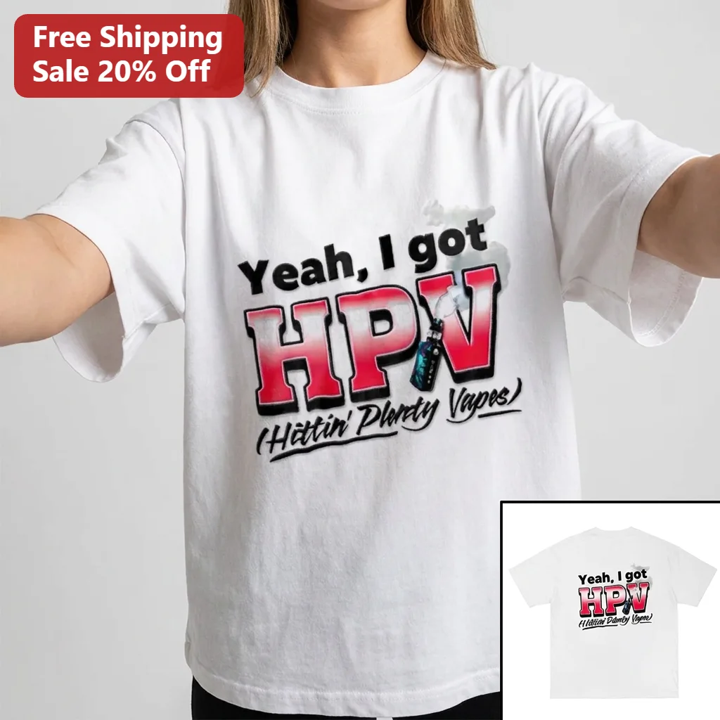 Yeah I Got HPV Hittin' Plenty Vapes Funny Vaping Humor Tee Gift for Vapers