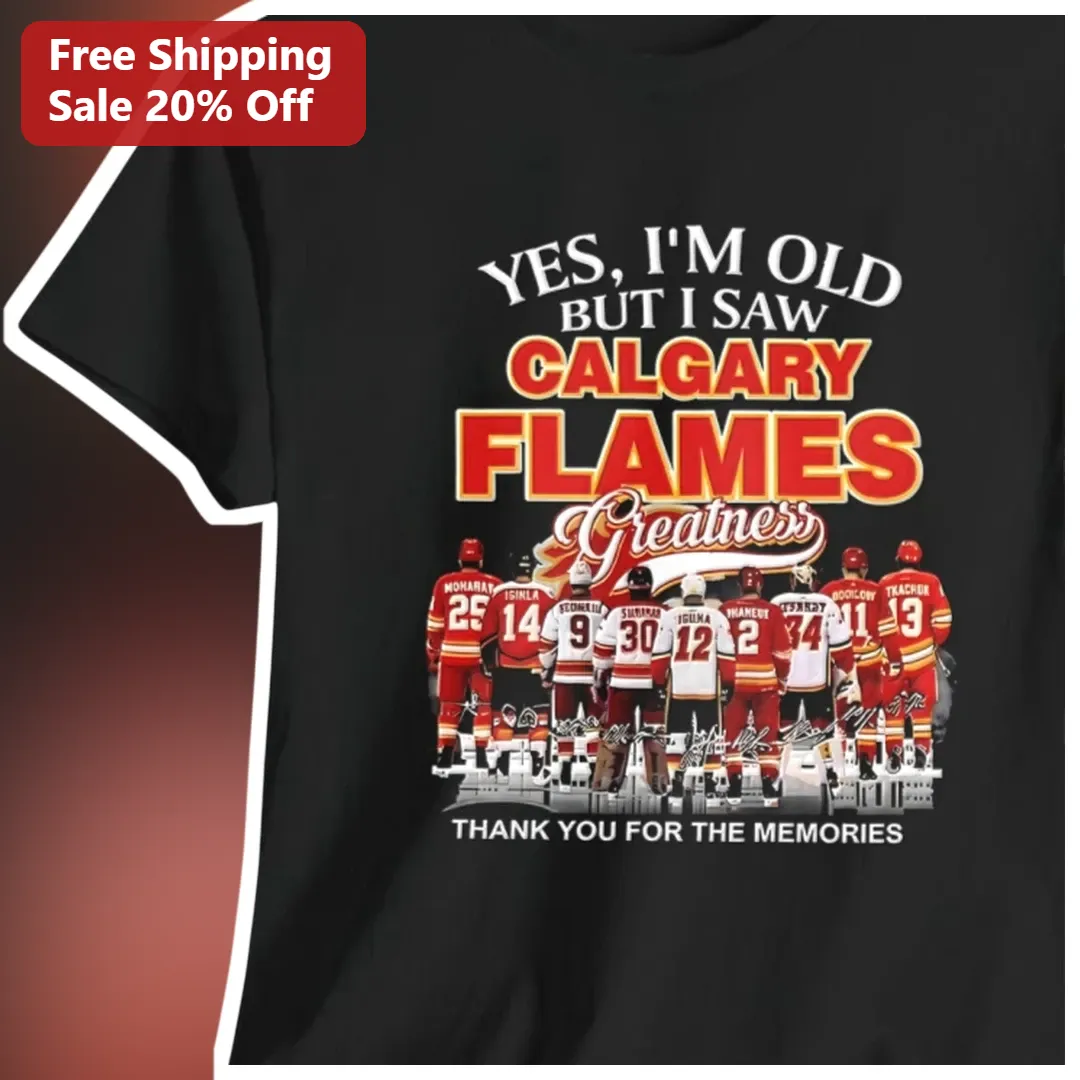 Yes I'm Old But I Saw Calgary Flames Greatness Thank You For The Memories Tee
