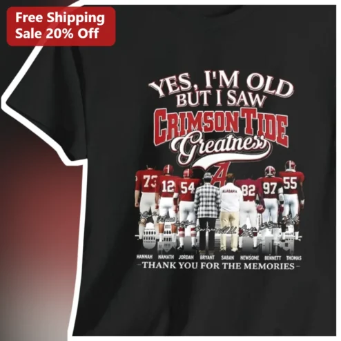 Yes I'm Old But I Saw Crimson Tide Greatness Thank You For The Memories Tee