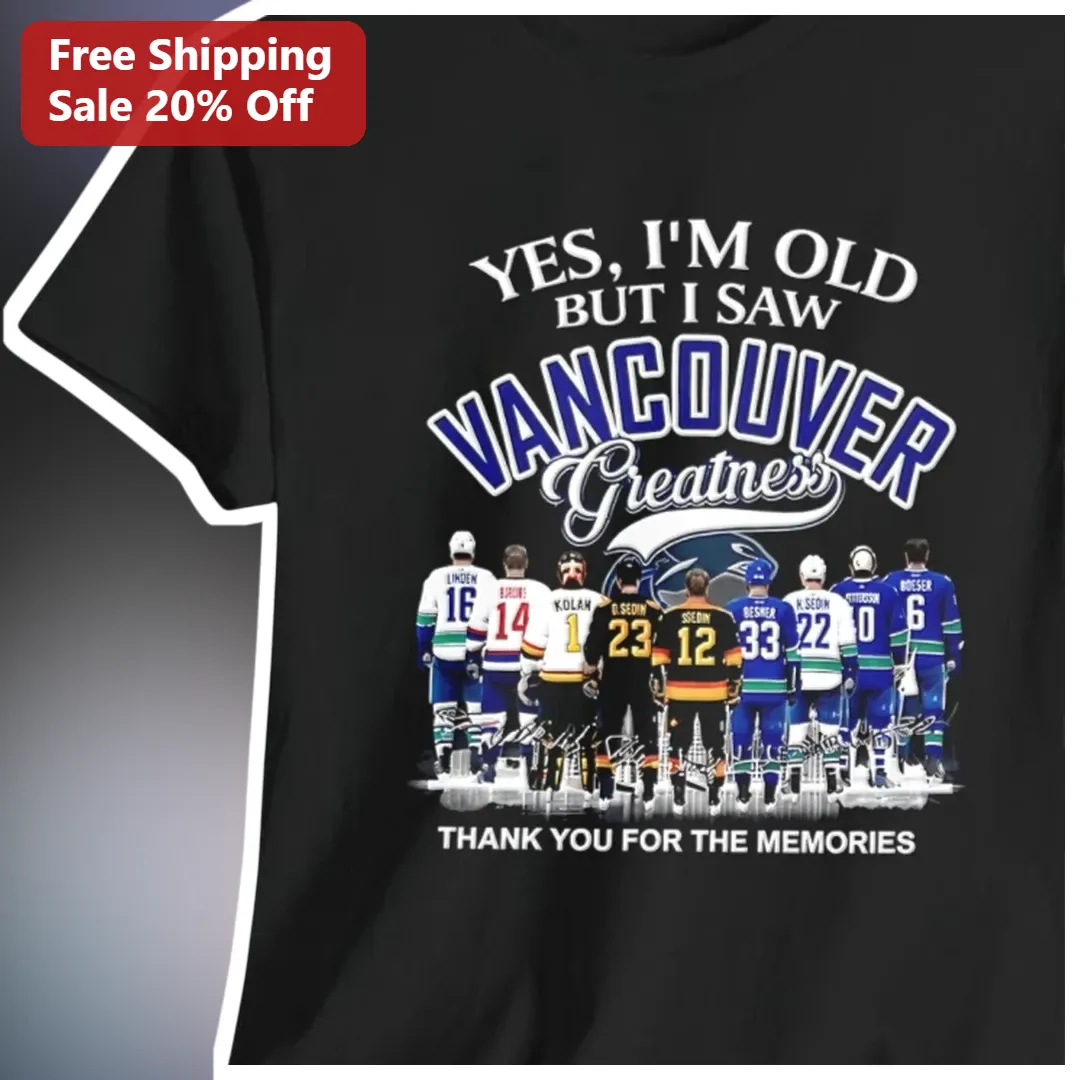 Yes I'm Old But I Saw Vancouver Greatness Thank You For The Memories Tee