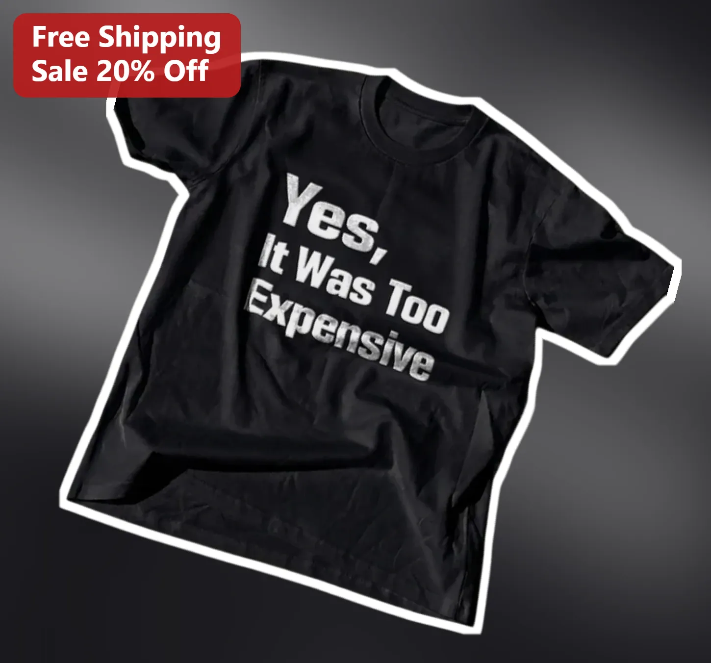 Yes It Was Too Expensive Funny Sarcastic Graphic Tee for Men Women