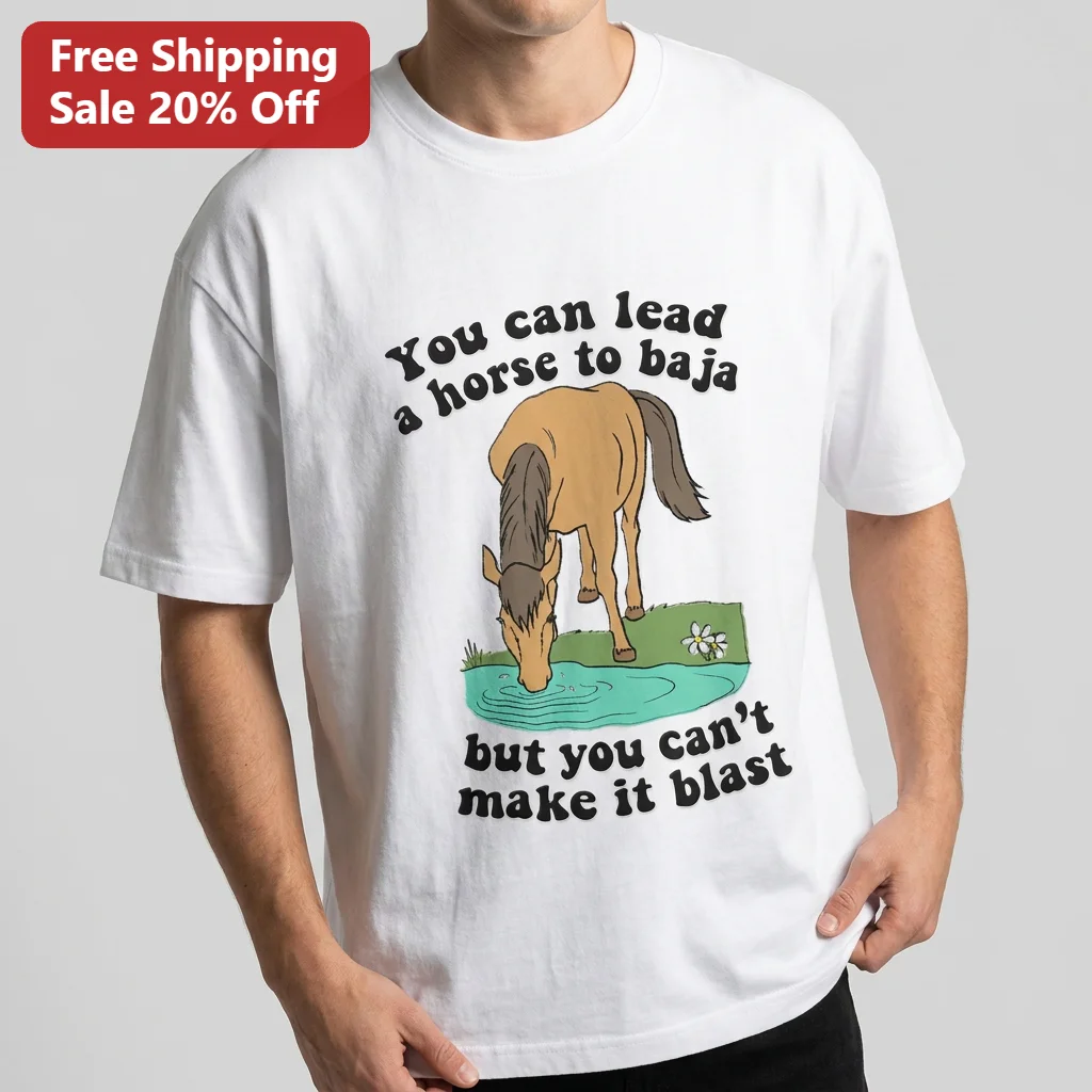 You Can Lead a Horse to Baja but You Can't Make It Blast Tee, Funny Horse Pun Proverb Shirt Gift for Equestrian Fans