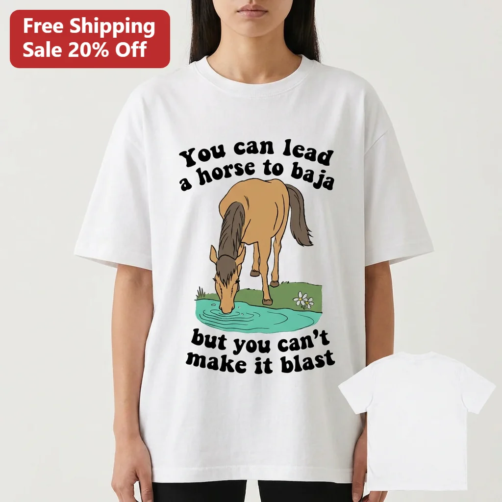 You Can Lead a Horse to Baja but You Can't Make It Blast Tee, Funny Horse Quote Shirt Gift for Equestrian Lovers