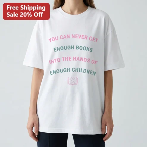 You Can Never Get Enough Books Into The Hands Of Enough Children Tee for Teachers, Librarians and Book Lovers