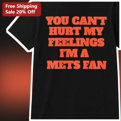 You Can't Hurt My Feelings I'm A Mets Fan Tee Funny New York Baseball Gift