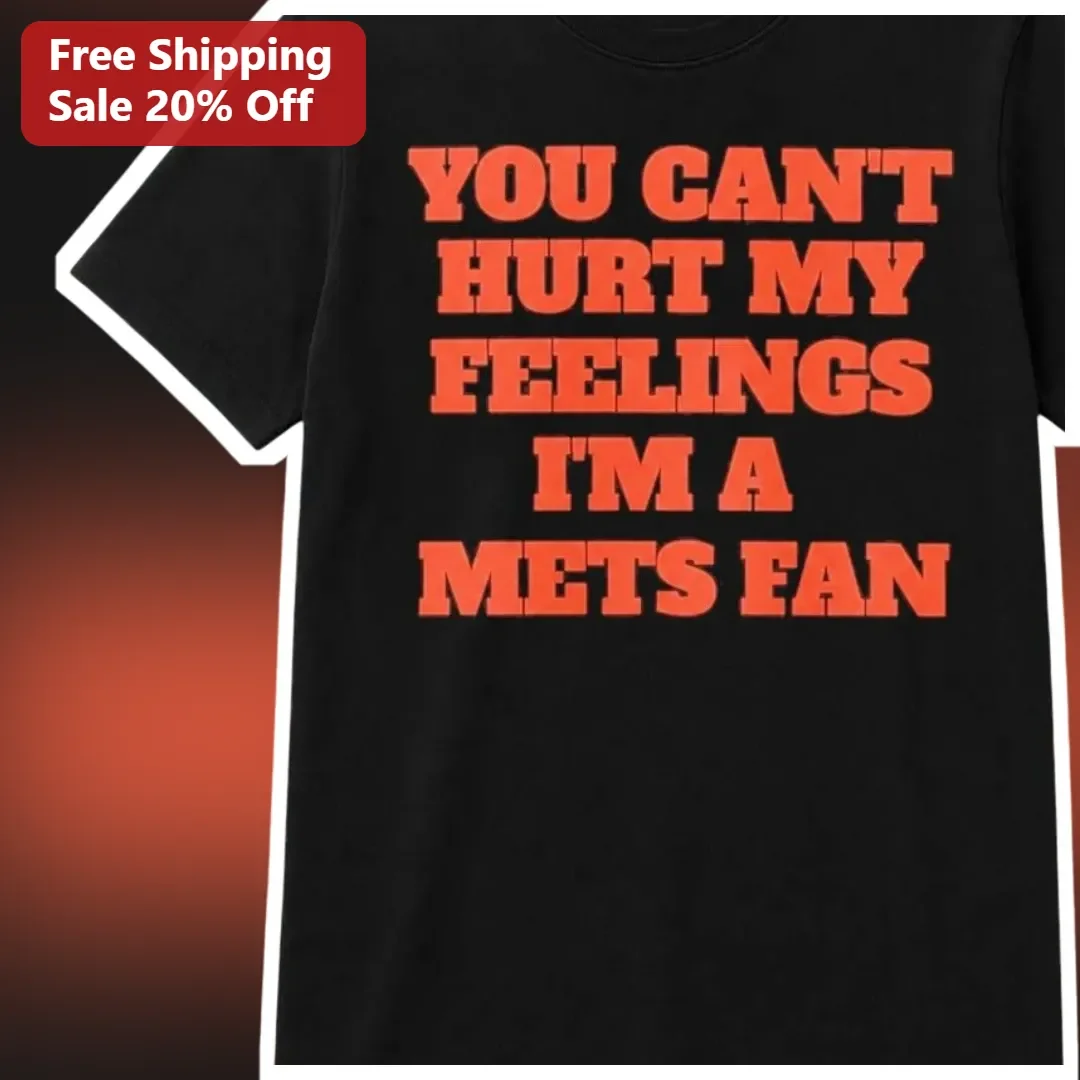 You Can't Hurt My Feelings I'm A Mets Fan Tee Funny New York Baseball Gift