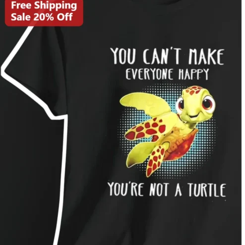 You Can't Make Everyone Happy You're Not A Turtle Funny Graphic Tee