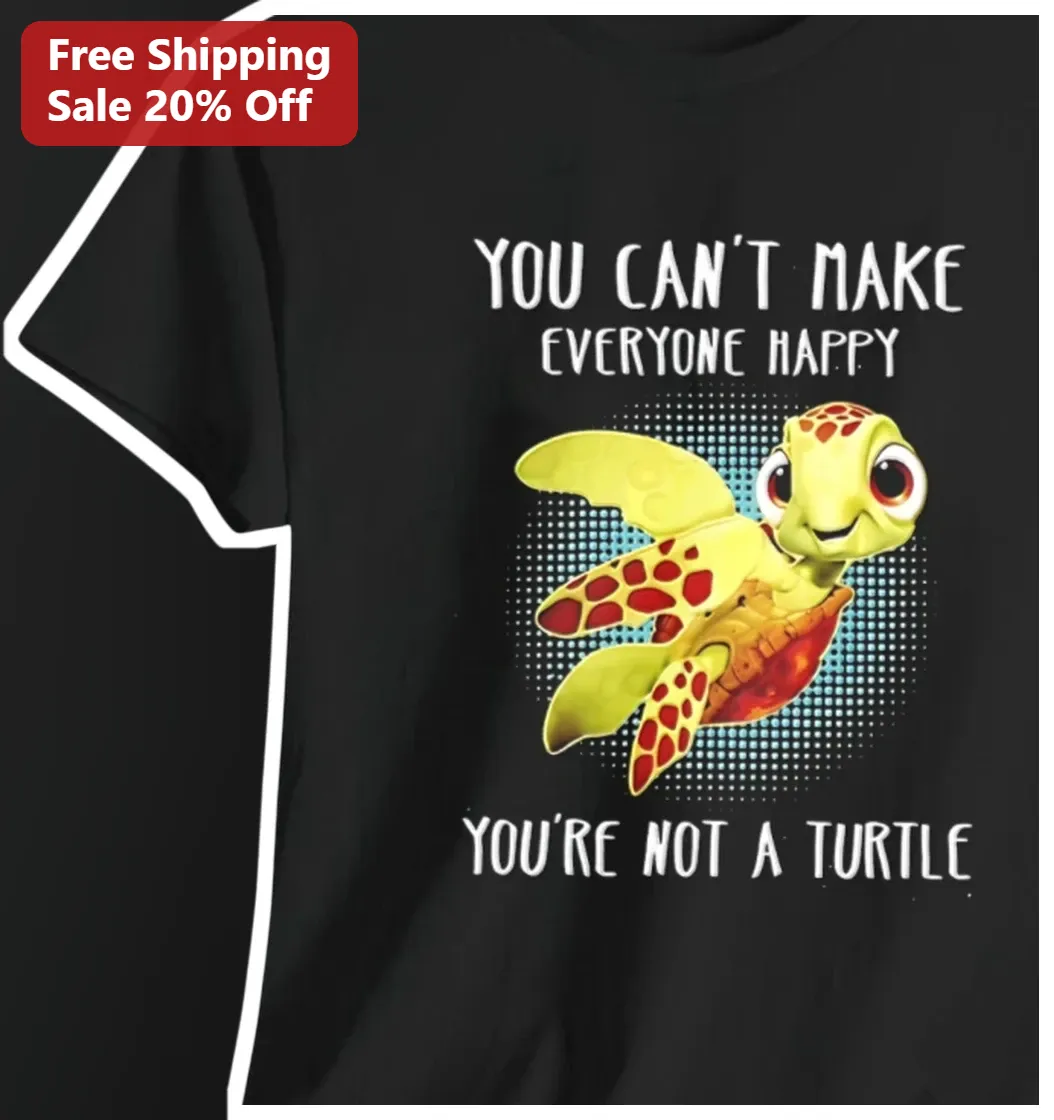 You Can't Make Everyone Happy You're Not A Turtle Funny Graphic Tee