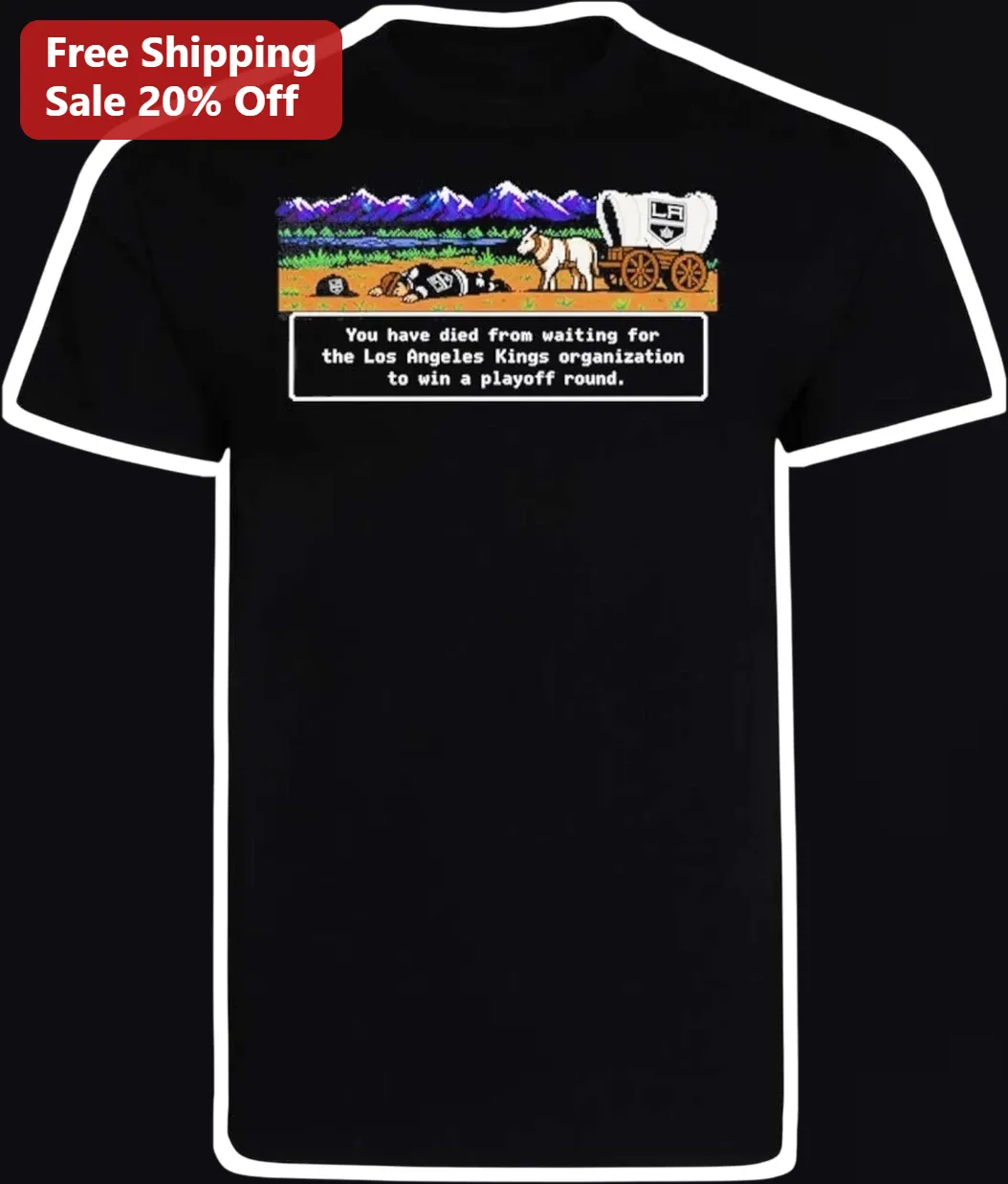 You Have Died From Waiting For The Los Angeles Kings Organization To Win A Playoff Round Funny Graphic Tee