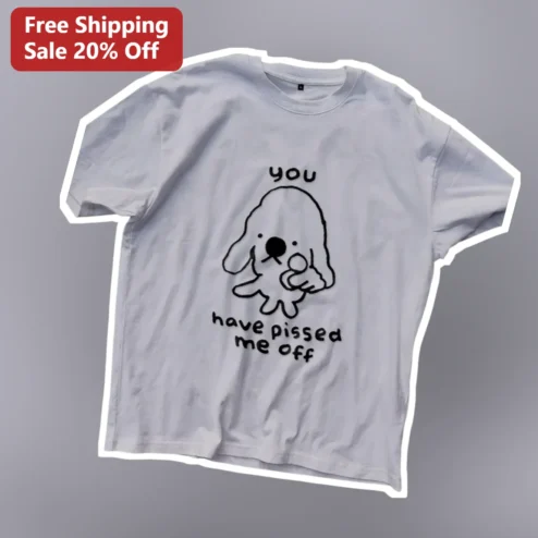You Have Pissed Me Off Funny Dog Meme Graphic Tee