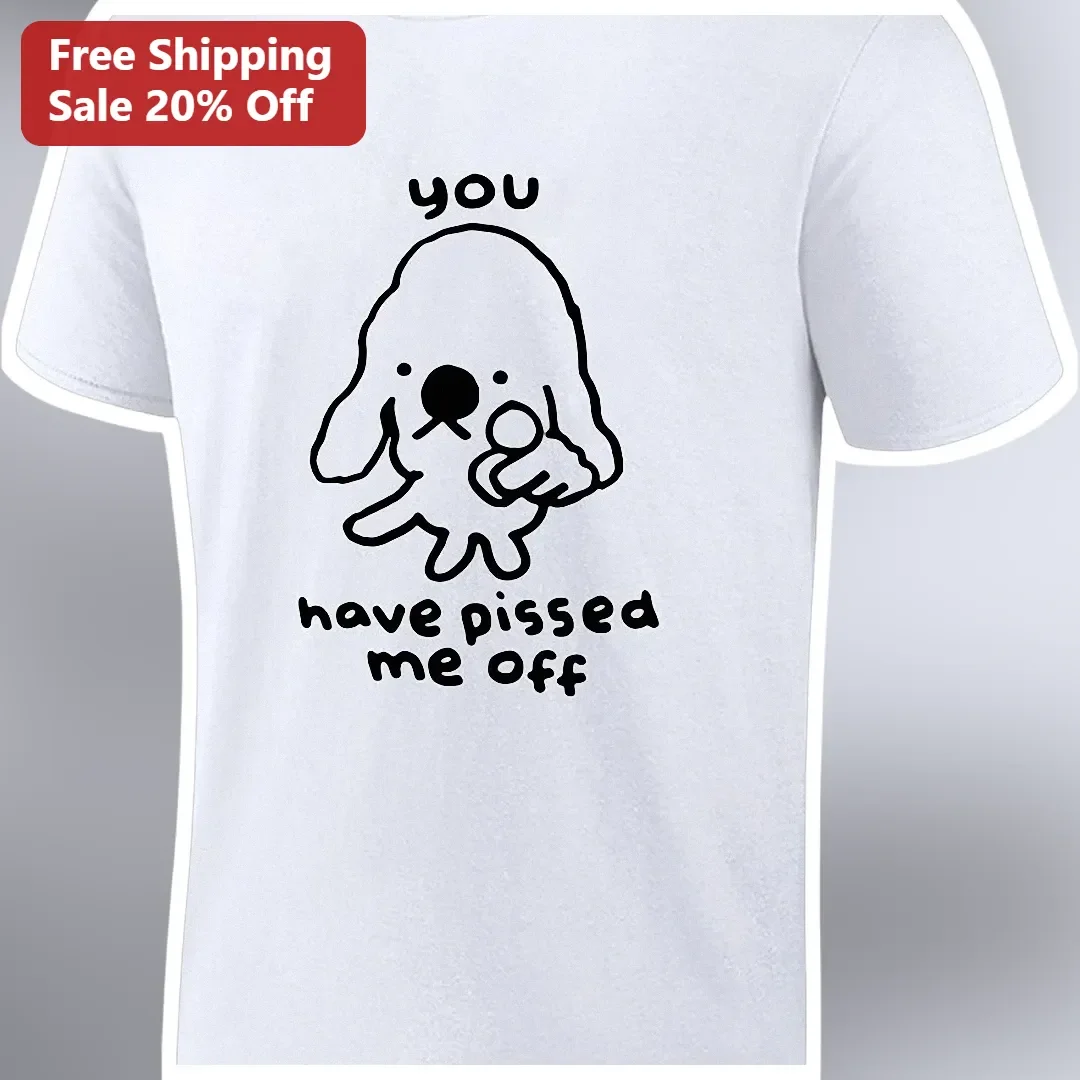 You Have Pissed Me Off Tee Funny Sarcastic Dog Graphic Shirt Gift for Introverts