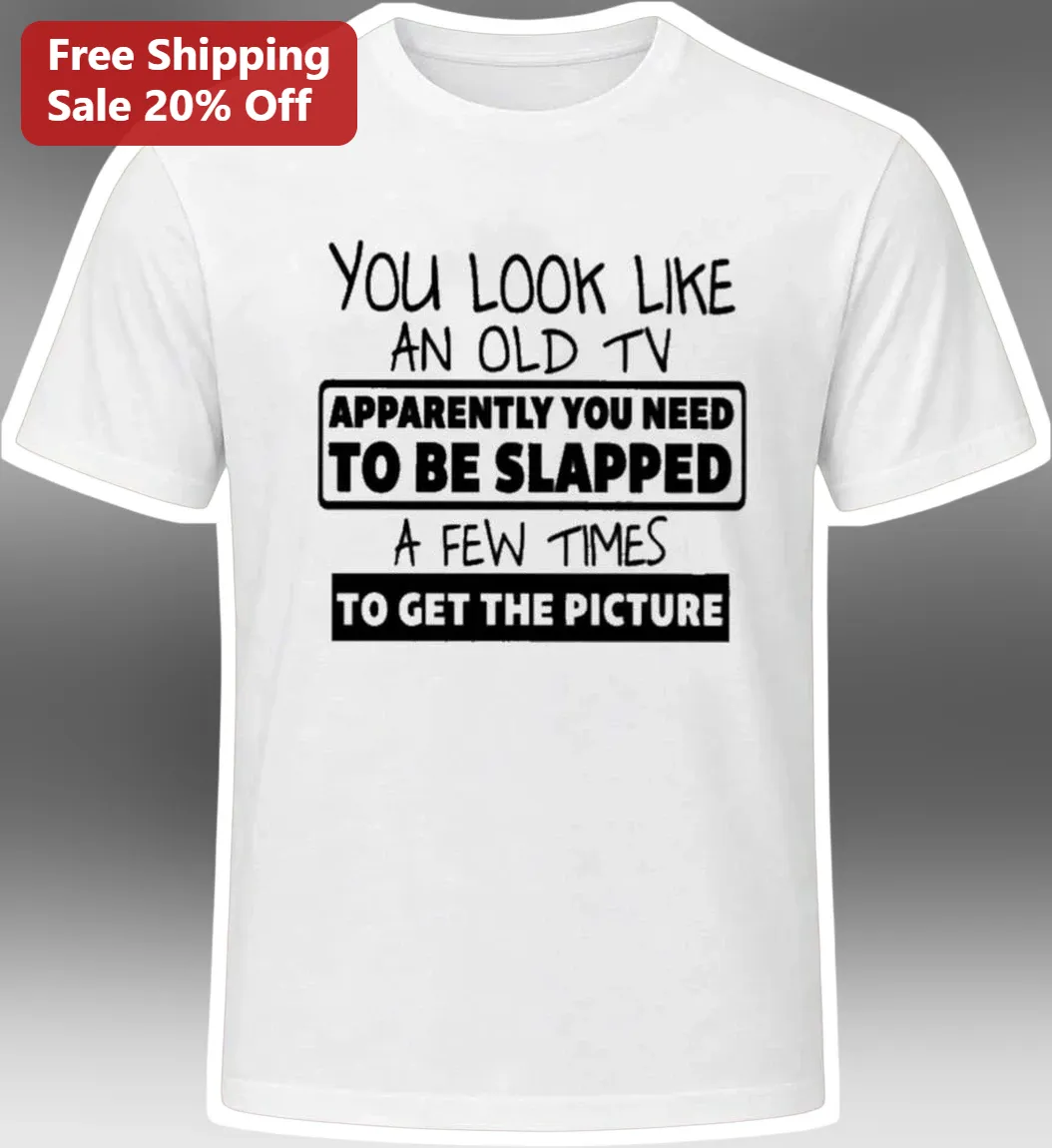 You Look Like An Old TV Apparently You Need To Be Slapped A Few Times To Get The Picture Funny Sarcastic Graphic Tee