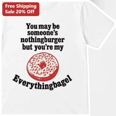 You May Be Someone's Nothingburger But You're My Everythingbagel Funny Couple Tee Gift