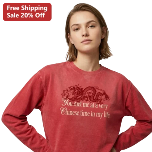 You Met Me At A Very Chinese Time In My Life Sweatshirt Funny Asian American Humor Lunar New Year Gift