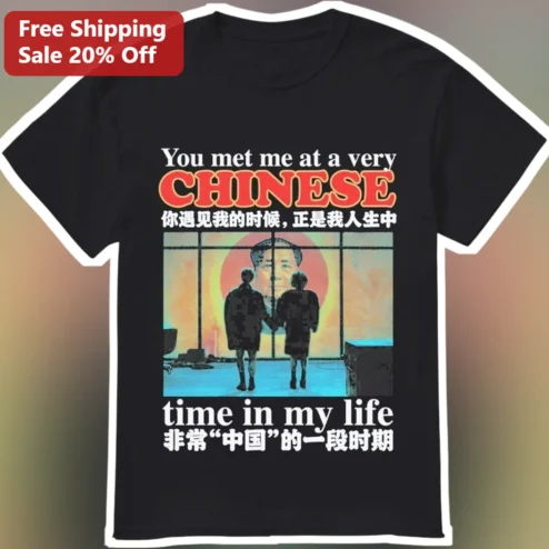 You Met Me At A Very Chinese Time In My Life Tee