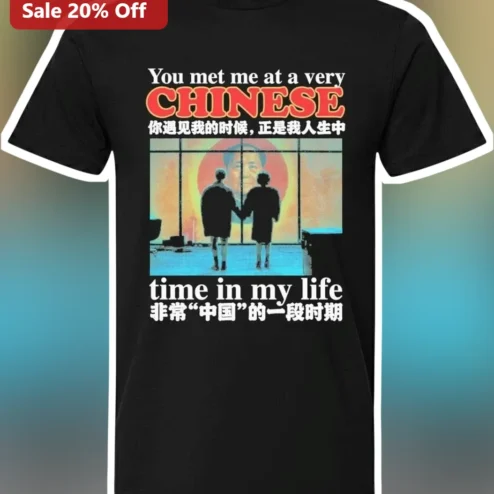 You Met Me At A Very Chinese Time In My Life Tee Funny Asian American Meme Shirt