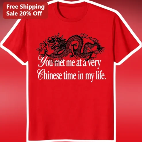You Met Me At A Very Chinese Time In My Life Tee Lunar New Year Dragon Graphic Shirt