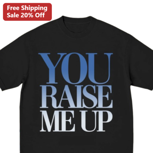 You Raise Me Up Tee Inspirational Faith Quote Shirt Uplifting Encouragement Graphic T-Shirt Gift
