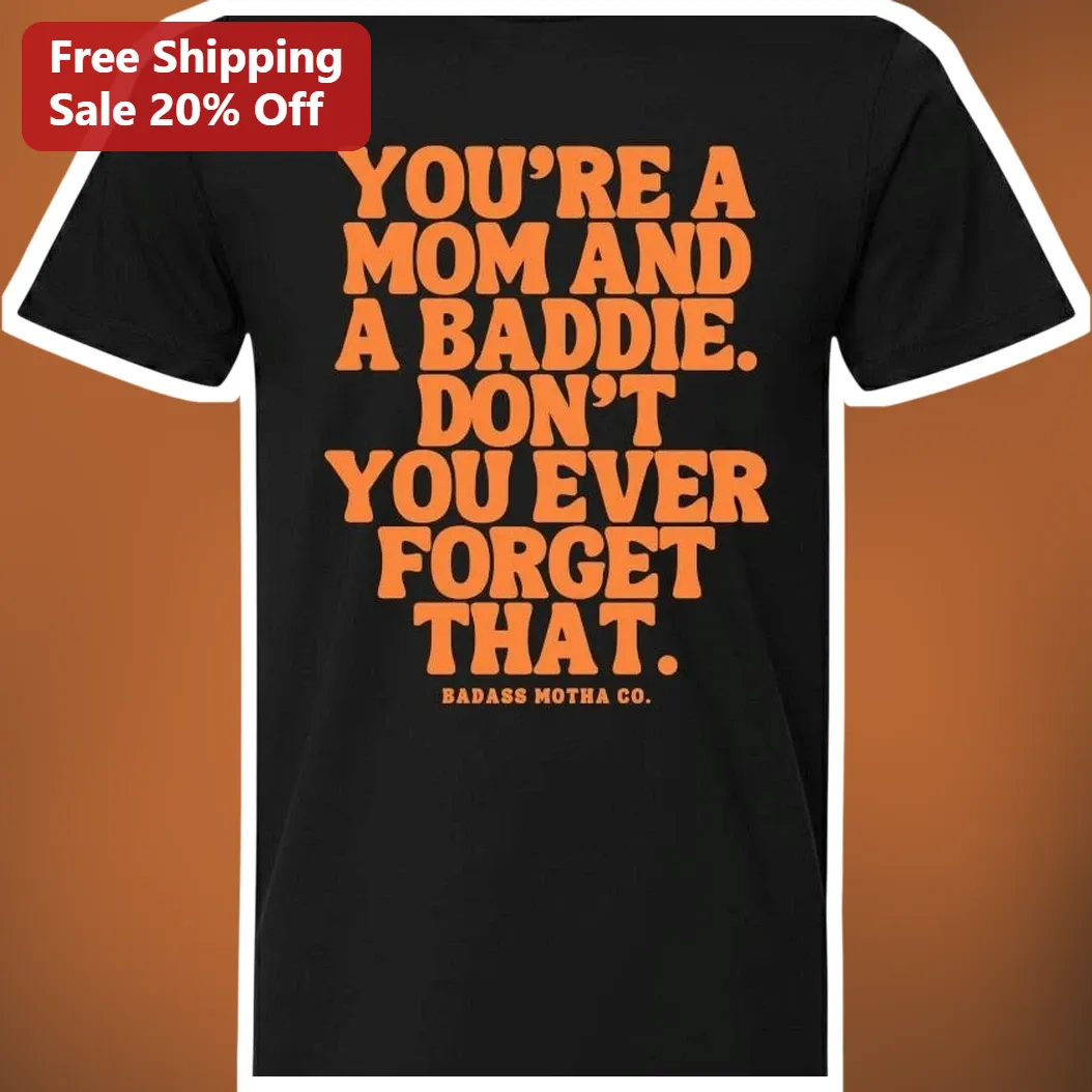 You're A Mom And A Baddie Don't You Ever Forget That Graphic Tee For Women
