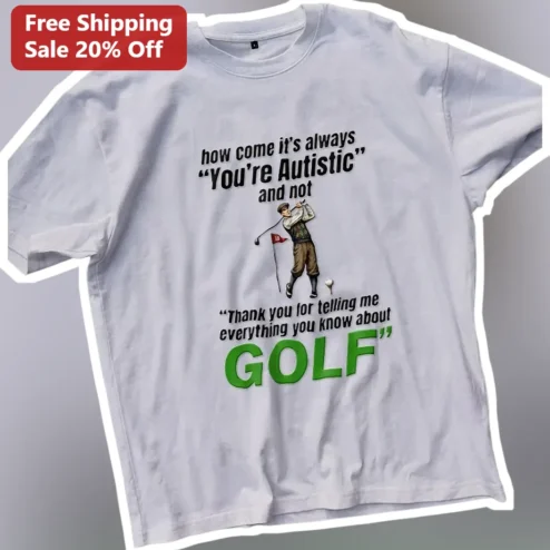You're Autistic Thank You For Telling Me Everything About Golf Tee Funny Neurodivergent Golfer Gift