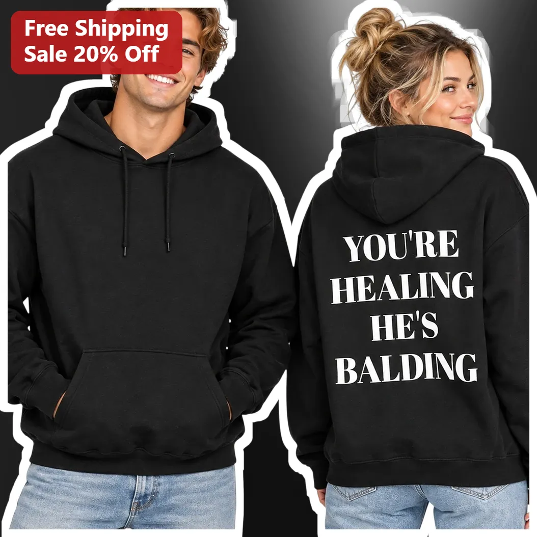 You're Healing He's Balding Hoodie Funny Mental Health Awareness Gift for Him Her Unisex Pullover