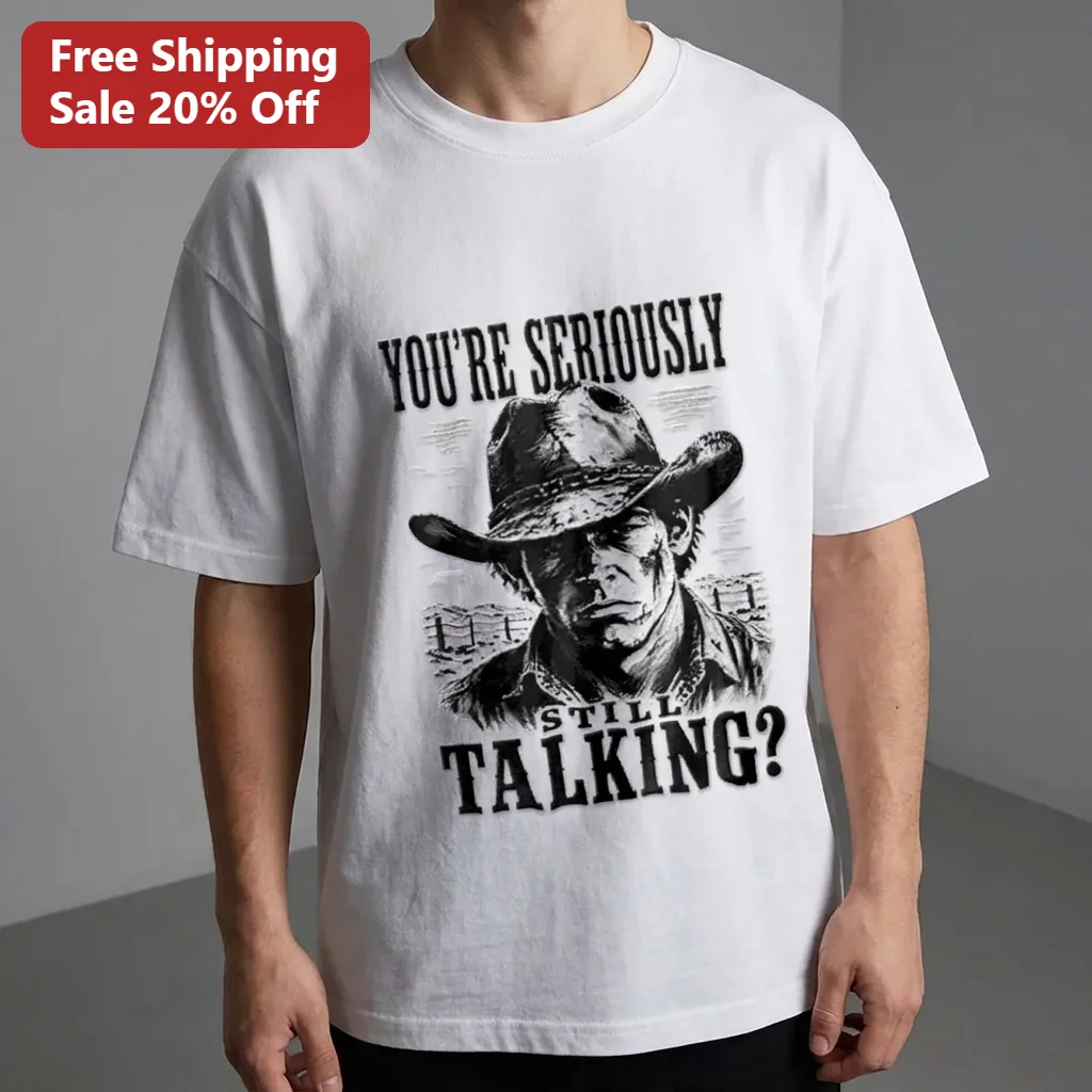You're Seriously Still Talking Cowboy Graphic Tee, Funny Sarcastic Western Quote Shirt Gift for Men