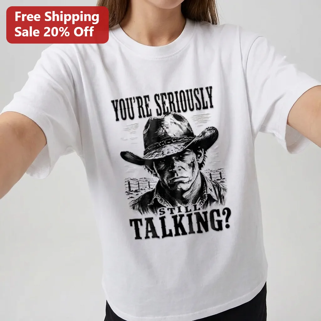 You're Seriously Still Talking Cowboy Graphic Tee, Funny Sarcastic Western Shirt, Vintage Cowboy Humor Gift