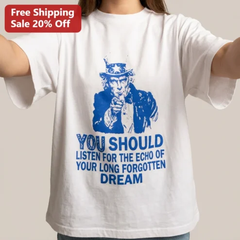 You Should Listen For The Echo Of Your Long Forgotten Dream Uncle Sam Tee