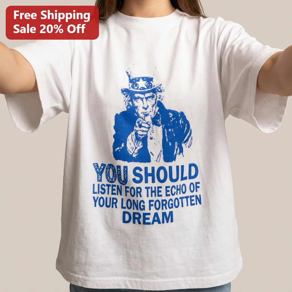 You Should Listen For The Echo Of Your Long Forgotten Dream Uncle Sam Tee