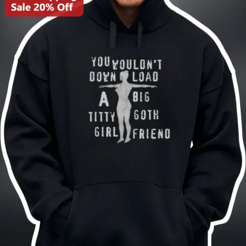 You Wouldn't Download A Big Titty Goth Girlfriend Hoodie Anti-Piracy Meme Parody Sweatshirt